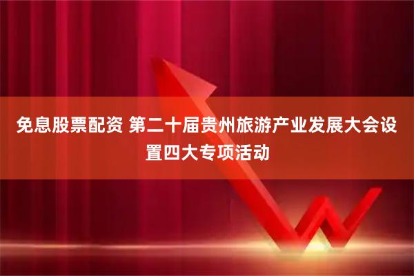 免息股票配资 第二十届贵州旅游产业发展大会设置四大专项活动